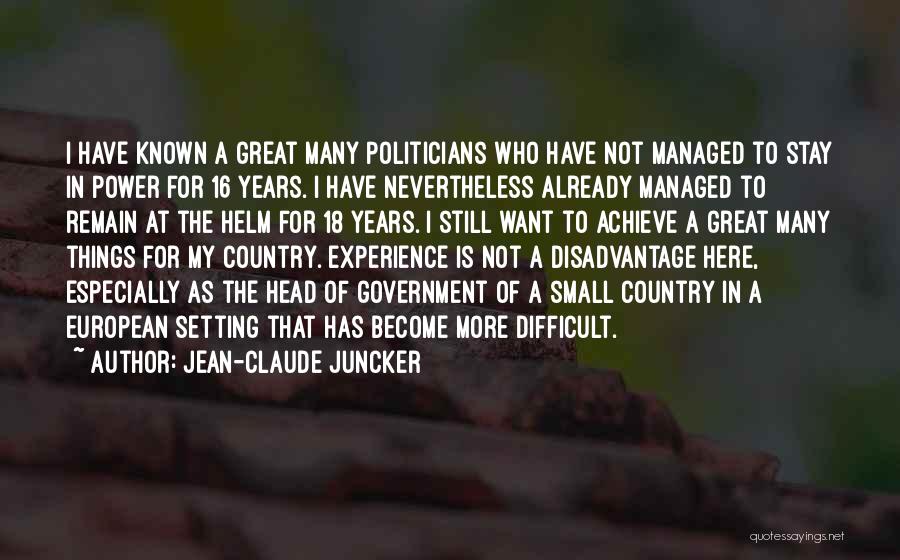 Jean-Claude Juncker Quotes: I Have Known A Great Many Politicians Who Have Not Managed To Stay In Power For 16 Years. I Have