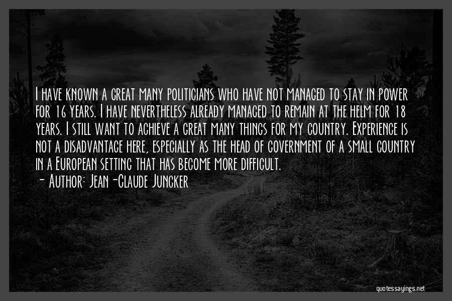 Jean-Claude Juncker Quotes: I Have Known A Great Many Politicians Who Have Not Managed To Stay In Power For 16 Years. I Have
