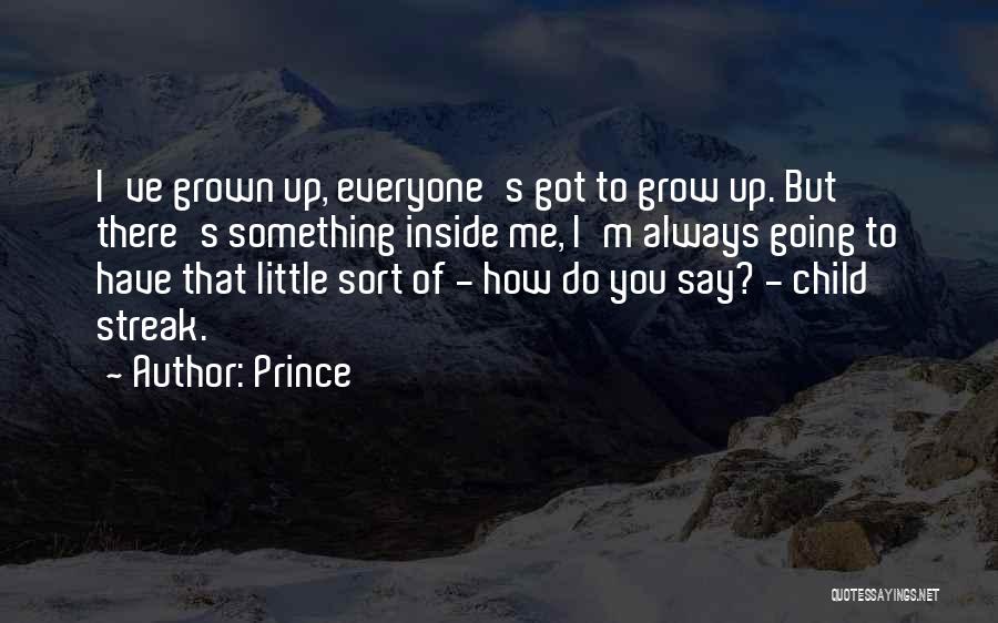 Prince Quotes: I've Grown Up, Everyone's Got To Grow Up. But There's Something Inside Me, I'm Always Going To Have That Little