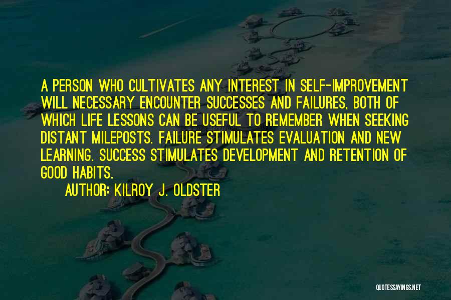 Kilroy J. Oldster Quotes: A Person Who Cultivates Any Interest In Self-improvement Will Necessary Encounter Successes And Failures, Both Of Which Life Lessons Can