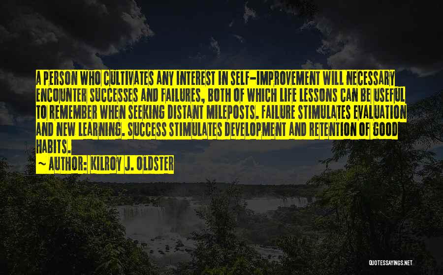 Kilroy J. Oldster Quotes: A Person Who Cultivates Any Interest In Self-improvement Will Necessary Encounter Successes And Failures, Both Of Which Life Lessons Can