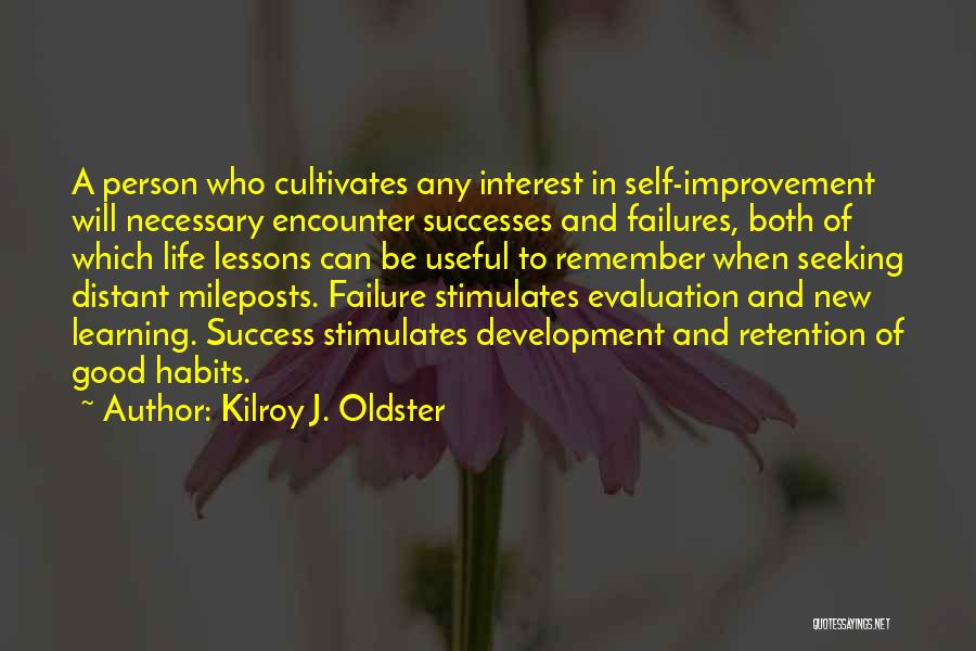 Kilroy J. Oldster Quotes: A Person Who Cultivates Any Interest In Self-improvement Will Necessary Encounter Successes And Failures, Both Of Which Life Lessons Can