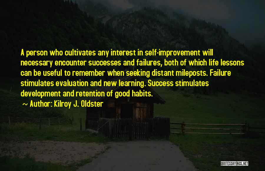 Kilroy J. Oldster Quotes: A Person Who Cultivates Any Interest In Self-improvement Will Necessary Encounter Successes And Failures, Both Of Which Life Lessons Can