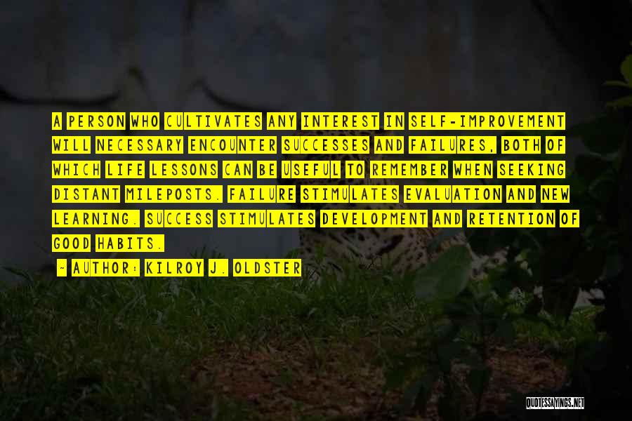 Kilroy J. Oldster Quotes: A Person Who Cultivates Any Interest In Self-improvement Will Necessary Encounter Successes And Failures, Both Of Which Life Lessons Can