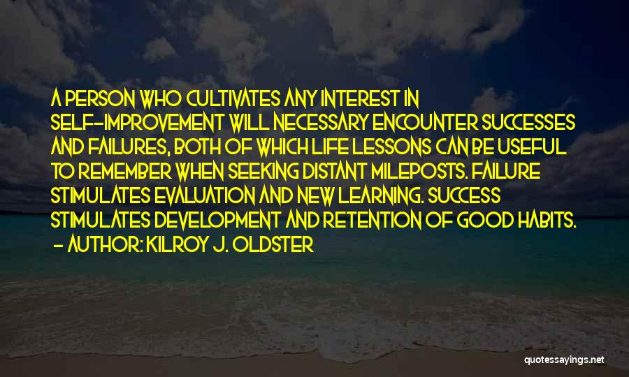 Kilroy J. Oldster Quotes: A Person Who Cultivates Any Interest In Self-improvement Will Necessary Encounter Successes And Failures, Both Of Which Life Lessons Can