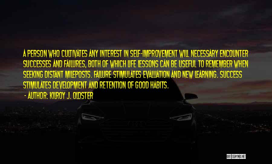 Kilroy J. Oldster Quotes: A Person Who Cultivates Any Interest In Self-improvement Will Necessary Encounter Successes And Failures, Both Of Which Life Lessons Can