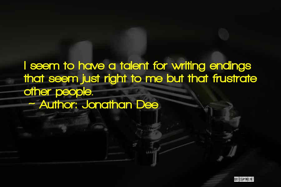 Jonathan Dee Quotes: I Seem To Have A Talent For Writing Endings That Seem Just Right To Me But That Frustrate Other People.