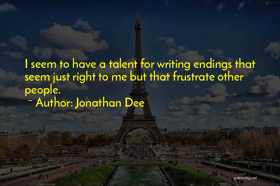 Jonathan Dee Quotes: I Seem To Have A Talent For Writing Endings That Seem Just Right To Me But That Frustrate Other People.