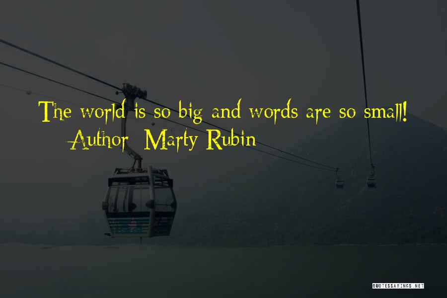 Marty Rubin Quotes: The World Is So Big And Words Are So Small!