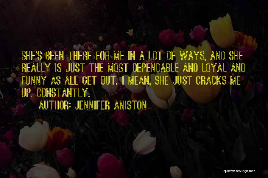 Jennifer Aniston Quotes: She's Been There For Me In A Lot Of Ways, And She Really Is Just The Most Dependable And Loyal