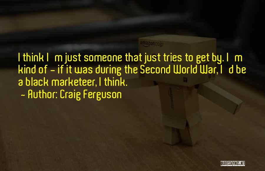 Craig Ferguson Quotes: I Think I'm Just Someone That Just Tries To Get By. I'm Kind Of - If It Was During The