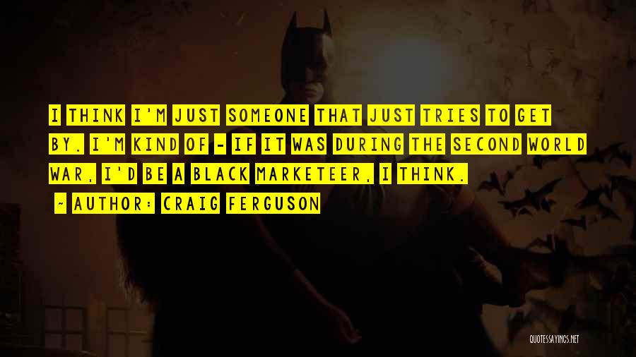 Craig Ferguson Quotes: I Think I'm Just Someone That Just Tries To Get By. I'm Kind Of - If It Was During The