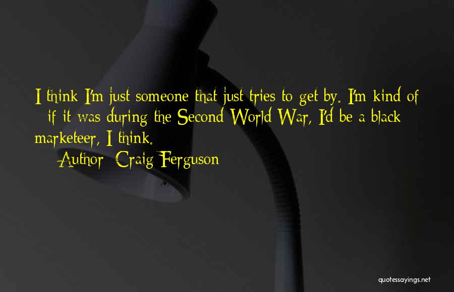 Craig Ferguson Quotes: I Think I'm Just Someone That Just Tries To Get By. I'm Kind Of - If It Was During The