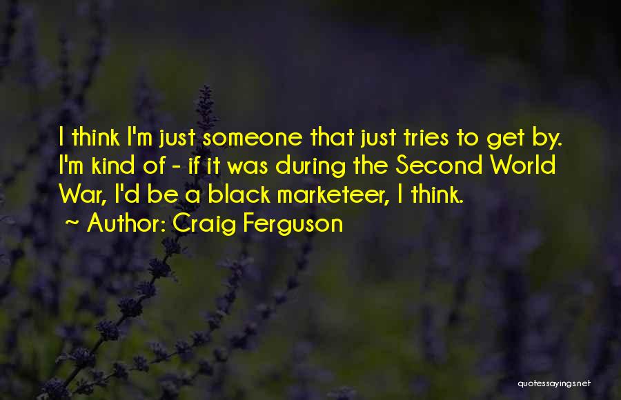 Craig Ferguson Quotes: I Think I'm Just Someone That Just Tries To Get By. I'm Kind Of - If It Was During The