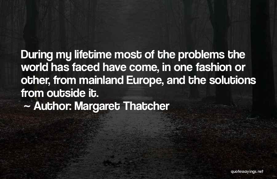 Margaret Thatcher Quotes: During My Lifetime Most Of The Problems The World Has Faced Have Come, In One Fashion Or Other, From Mainland