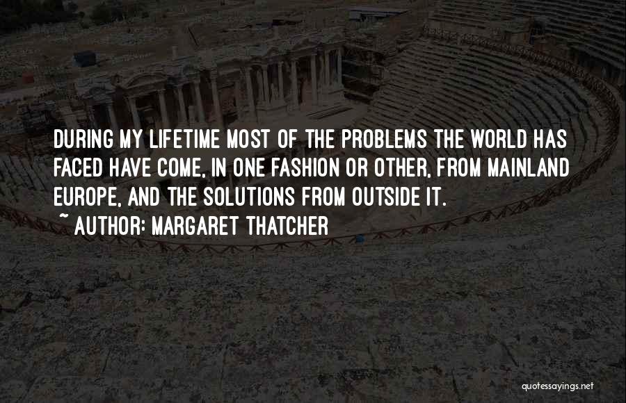 Margaret Thatcher Quotes: During My Lifetime Most Of The Problems The World Has Faced Have Come, In One Fashion Or Other, From Mainland