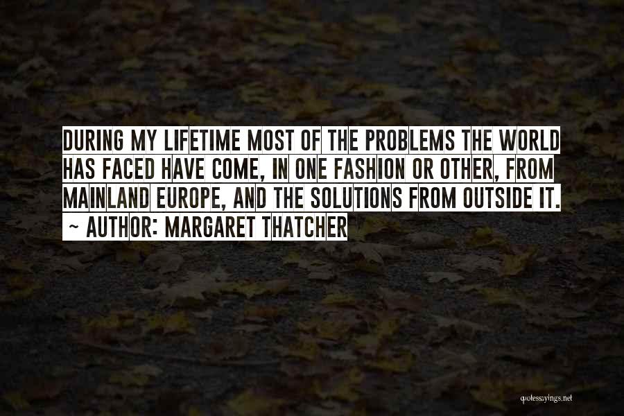 Margaret Thatcher Quotes: During My Lifetime Most Of The Problems The World Has Faced Have Come, In One Fashion Or Other, From Mainland