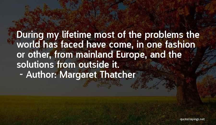 Margaret Thatcher Quotes: During My Lifetime Most Of The Problems The World Has Faced Have Come, In One Fashion Or Other, From Mainland