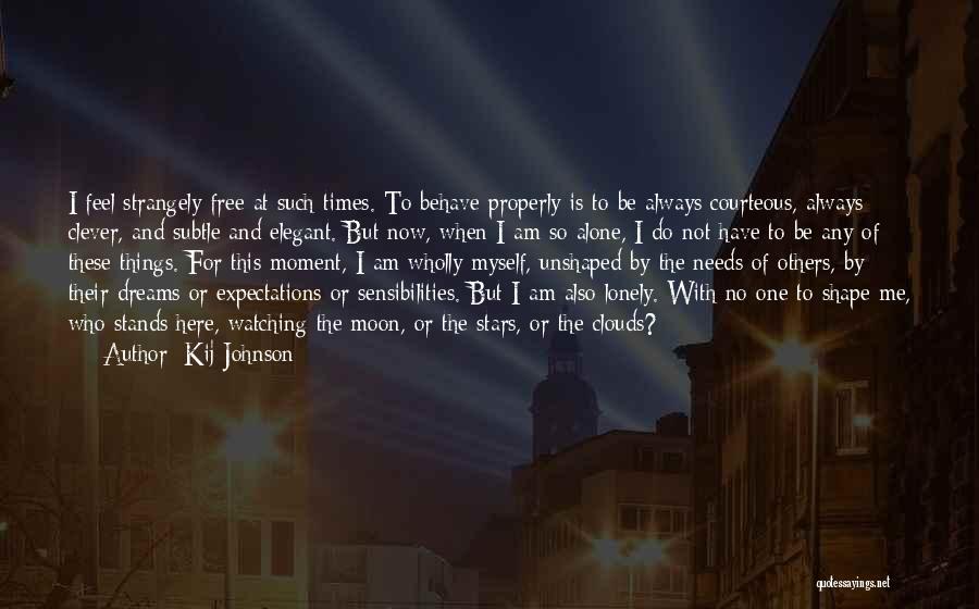 Kij Johnson Quotes: I Feel Strangely Free At Such Times. To Behave Properly Is To Be Always Courteous, Always Clever, And Subtle And