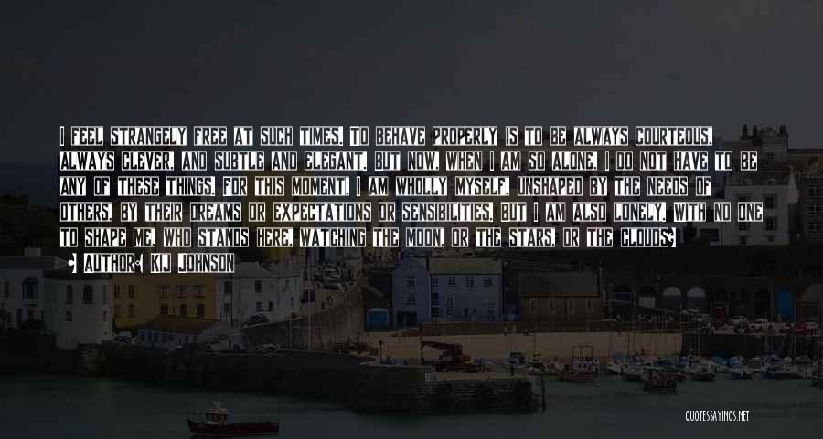 Kij Johnson Quotes: I Feel Strangely Free At Such Times. To Behave Properly Is To Be Always Courteous, Always Clever, And Subtle And