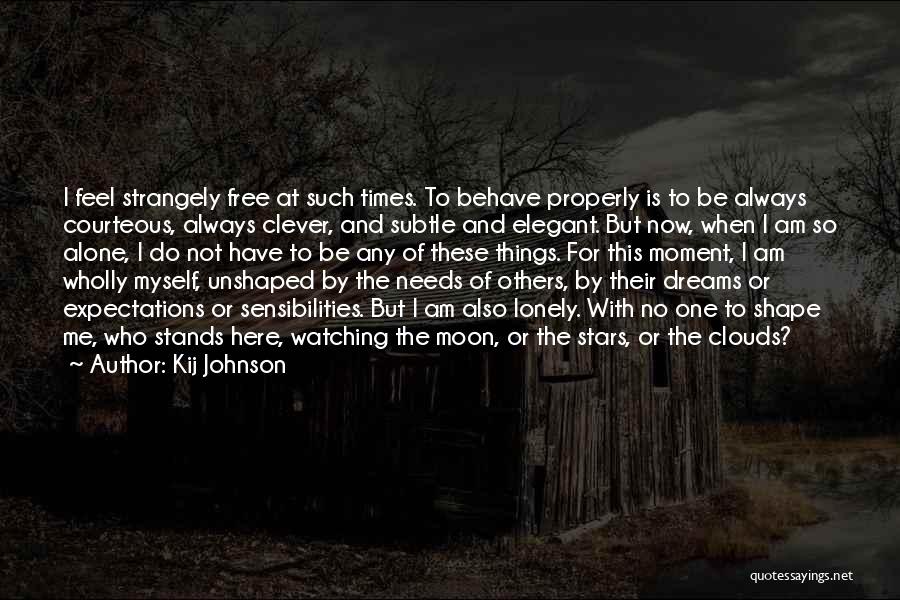 Kij Johnson Quotes: I Feel Strangely Free At Such Times. To Behave Properly Is To Be Always Courteous, Always Clever, And Subtle And