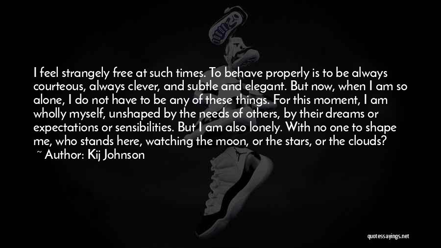 Kij Johnson Quotes: I Feel Strangely Free At Such Times. To Behave Properly Is To Be Always Courteous, Always Clever, And Subtle And