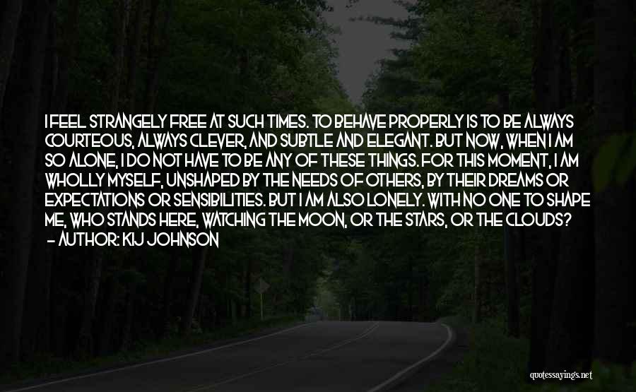 Kij Johnson Quotes: I Feel Strangely Free At Such Times. To Behave Properly Is To Be Always Courteous, Always Clever, And Subtle And