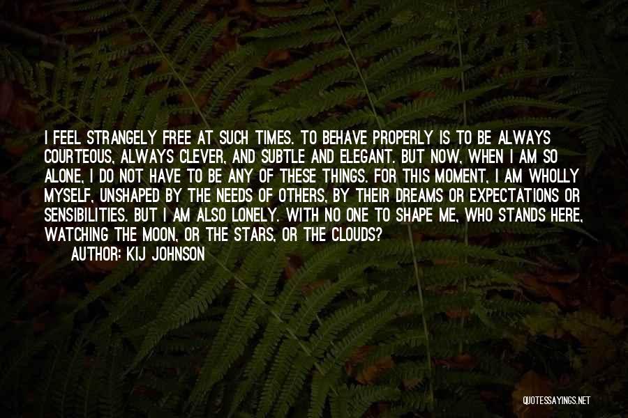 Kij Johnson Quotes: I Feel Strangely Free At Such Times. To Behave Properly Is To Be Always Courteous, Always Clever, And Subtle And