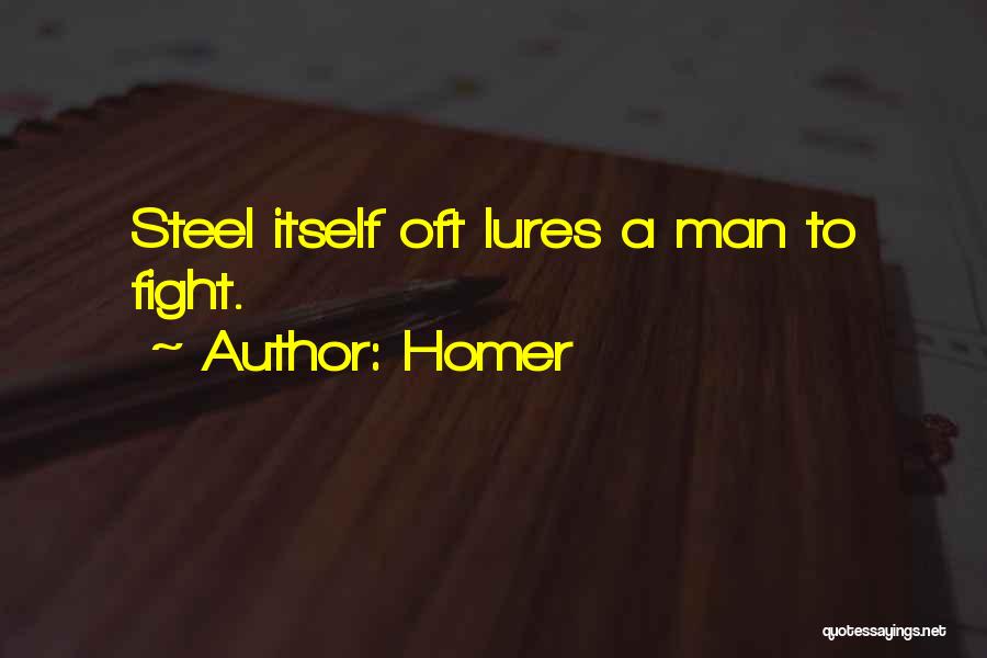 Homer Quotes: Steel Itself Oft Lures A Man To Fight.