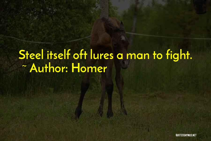 Homer Quotes: Steel Itself Oft Lures A Man To Fight.