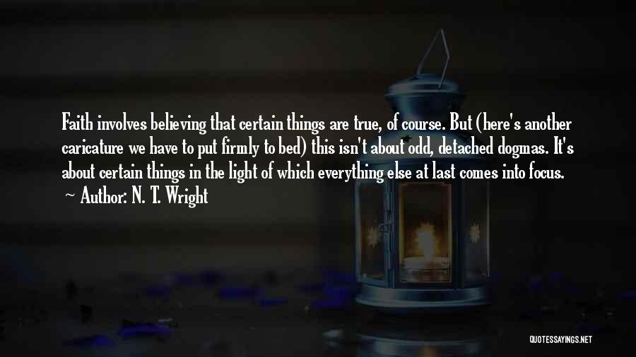 N. T. Wright Quotes: Faith Involves Believing That Certain Things Are True, Of Course. But (here's Another Caricature We Have To Put Firmly To