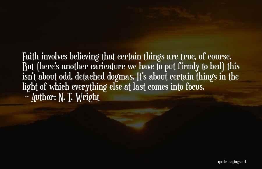 N. T. Wright Quotes: Faith Involves Believing That Certain Things Are True, Of Course. But (here's Another Caricature We Have To Put Firmly To