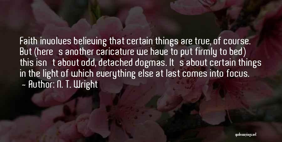 N. T. Wright Quotes: Faith Involves Believing That Certain Things Are True, Of Course. But (here's Another Caricature We Have To Put Firmly To