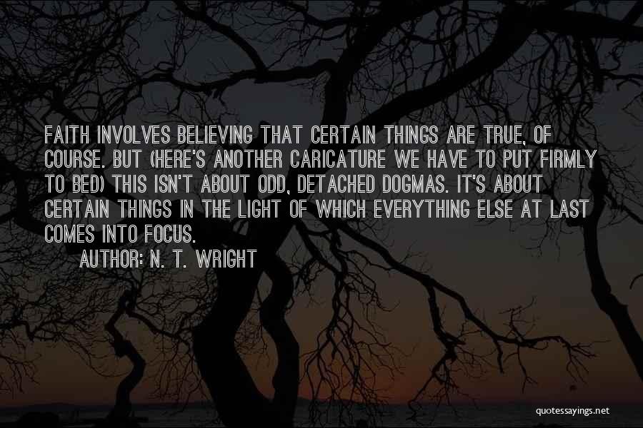 N. T. Wright Quotes: Faith Involves Believing That Certain Things Are True, Of Course. But (here's Another Caricature We Have To Put Firmly To