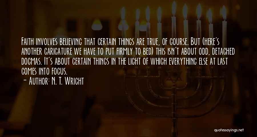 N. T. Wright Quotes: Faith Involves Believing That Certain Things Are True, Of Course. But (here's Another Caricature We Have To Put Firmly To