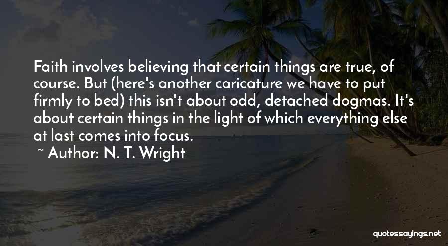 N. T. Wright Quotes: Faith Involves Believing That Certain Things Are True, Of Course. But (here's Another Caricature We Have To Put Firmly To