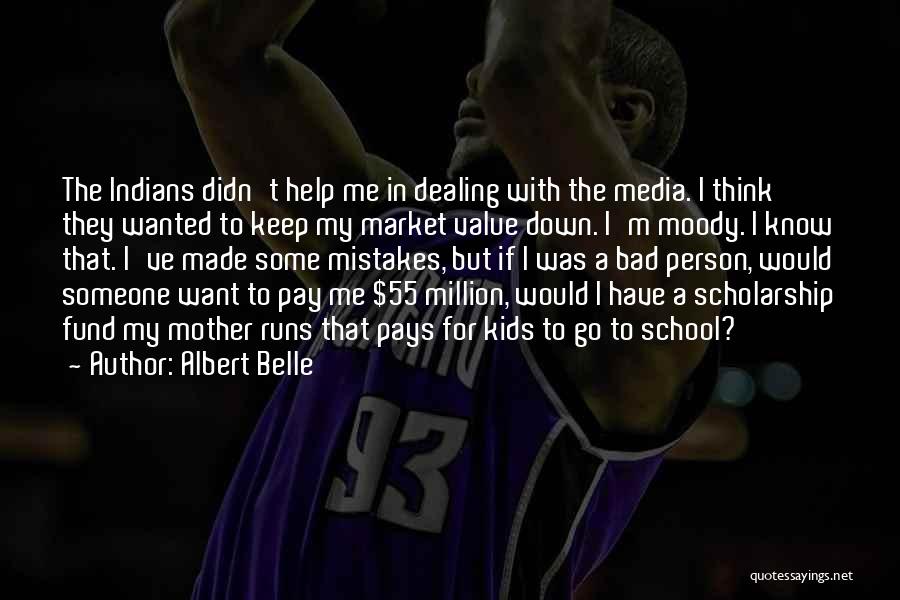 Albert Belle Quotes: The Indians Didn't Help Me In Dealing With The Media. I Think They Wanted To Keep My Market Value Down.