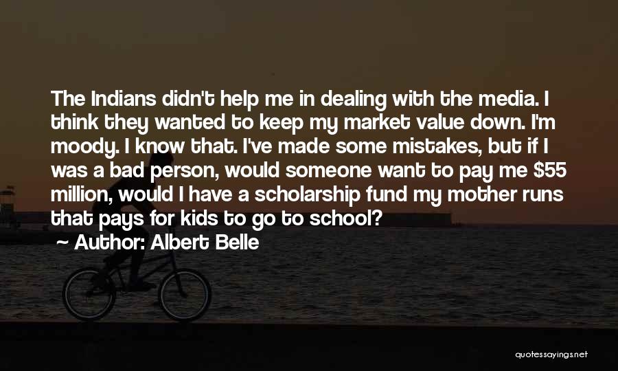 Albert Belle Quotes: The Indians Didn't Help Me In Dealing With The Media. I Think They Wanted To Keep My Market Value Down.