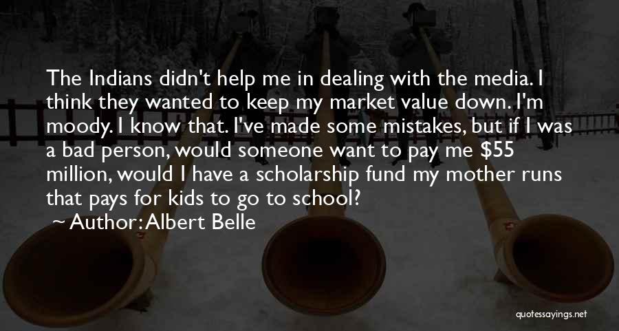 Albert Belle Quotes: The Indians Didn't Help Me In Dealing With The Media. I Think They Wanted To Keep My Market Value Down.