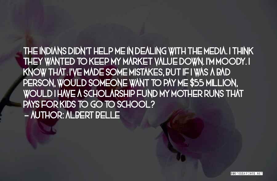 Albert Belle Quotes: The Indians Didn't Help Me In Dealing With The Media. I Think They Wanted To Keep My Market Value Down.