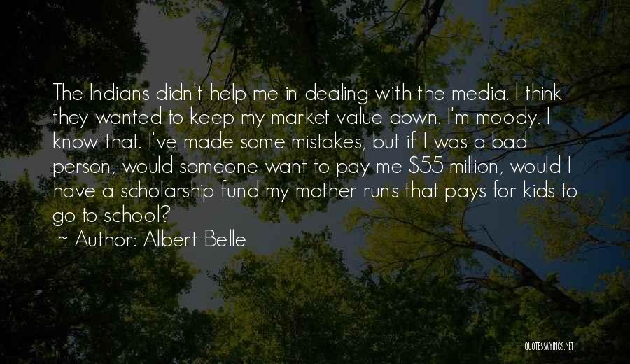 Albert Belle Quotes: The Indians Didn't Help Me In Dealing With The Media. I Think They Wanted To Keep My Market Value Down.