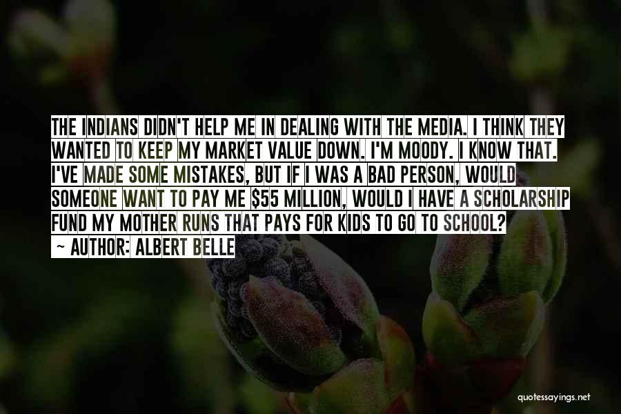 Albert Belle Quotes: The Indians Didn't Help Me In Dealing With The Media. I Think They Wanted To Keep My Market Value Down.