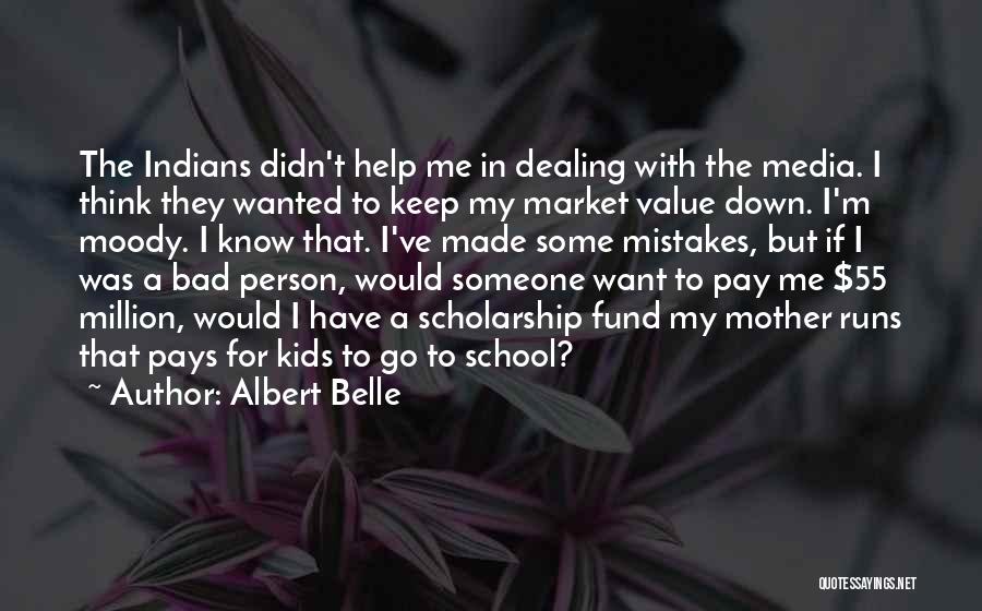 Albert Belle Quotes: The Indians Didn't Help Me In Dealing With The Media. I Think They Wanted To Keep My Market Value Down.