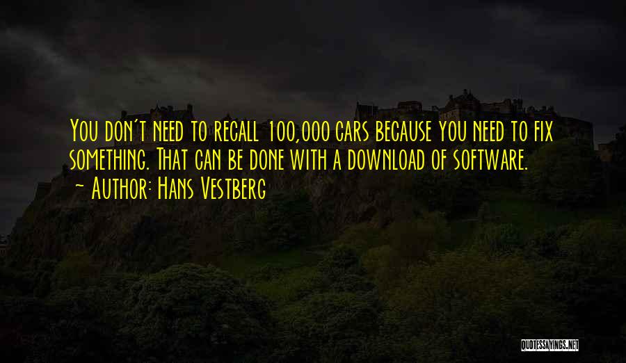 Hans Vestberg Quotes: You Don't Need To Recall 100,000 Cars Because You Need To Fix Something. That Can Be Done With A Download