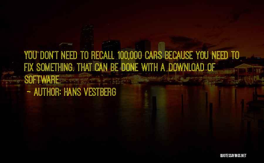 Hans Vestberg Quotes: You Don't Need To Recall 100,000 Cars Because You Need To Fix Something. That Can Be Done With A Download