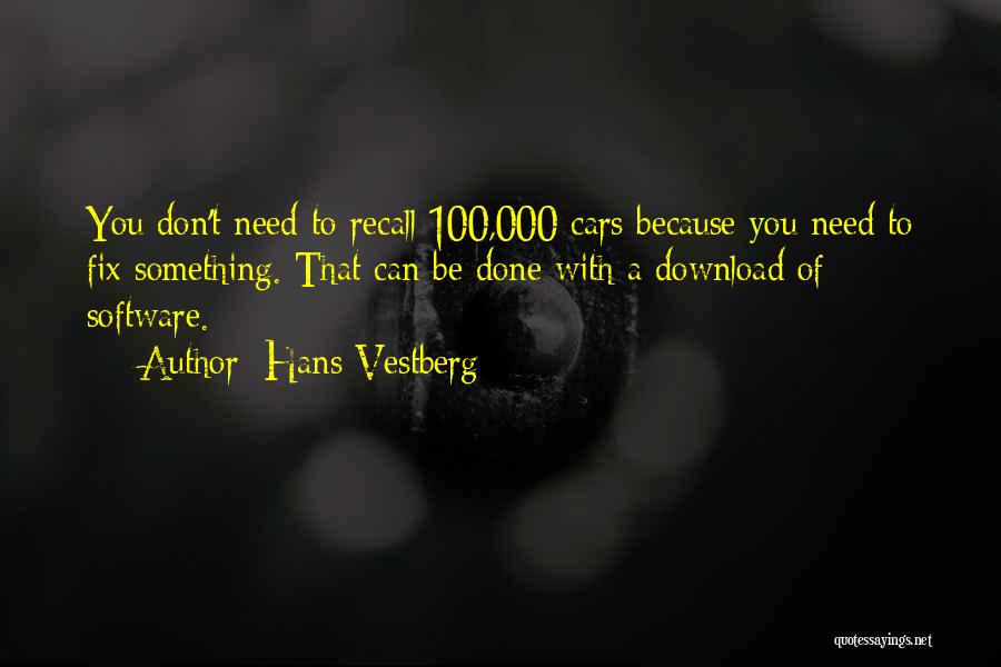 Hans Vestberg Quotes: You Don't Need To Recall 100,000 Cars Because You Need To Fix Something. That Can Be Done With A Download