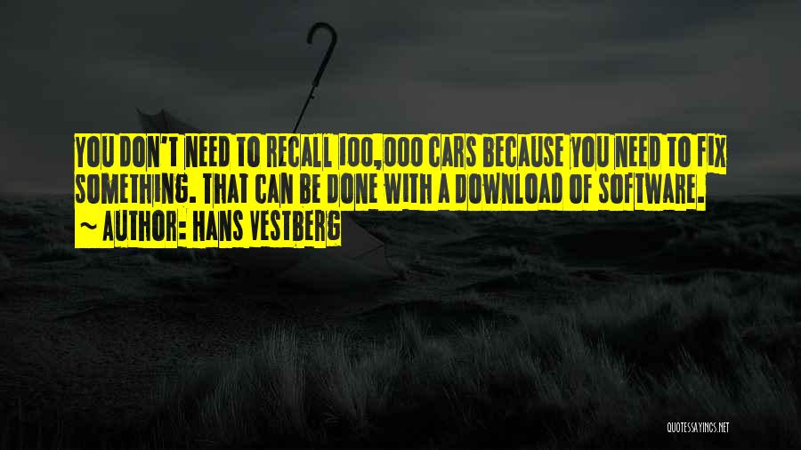 Hans Vestberg Quotes: You Don't Need To Recall 100,000 Cars Because You Need To Fix Something. That Can Be Done With A Download