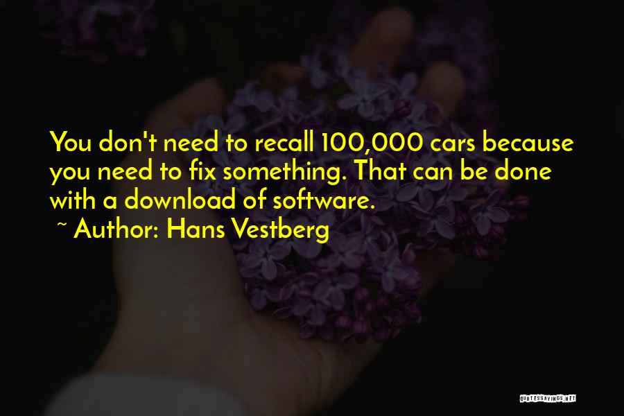 Hans Vestberg Quotes: You Don't Need To Recall 100,000 Cars Because You Need To Fix Something. That Can Be Done With A Download