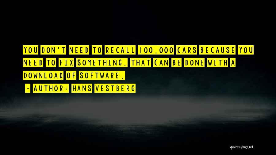 Hans Vestberg Quotes: You Don't Need To Recall 100,000 Cars Because You Need To Fix Something. That Can Be Done With A Download