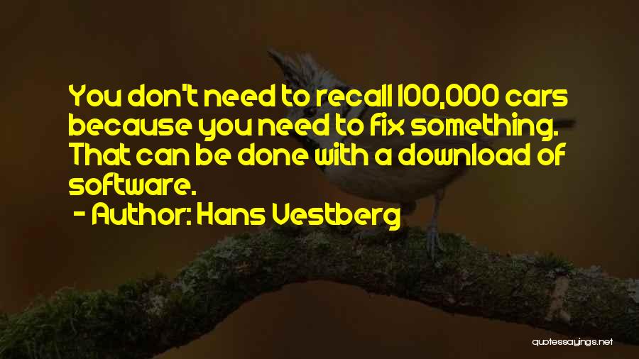 Hans Vestberg Quotes: You Don't Need To Recall 100,000 Cars Because You Need To Fix Something. That Can Be Done With A Download